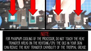 ***NOTE: Make sure to not touch the heat transfer areas on the heatsink and processors. The oils on your skin can reduce the heat transfer capability of the thermal paste.